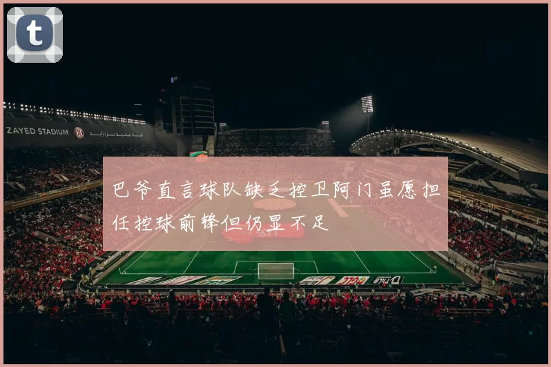 巴爷直言球队缺乏控卫阿门虽愿担任控球前锋但仍显不足